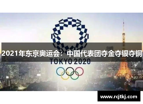 2021年东京奥运会：中国代表团夺金夺银夺铜